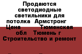 Продаются светодиодные светильники для потолка “Армстронг“ › Цена ­ 650 - Тюменская обл., Тюмень г. Строительство и ремонт » Другое   . Тюменская обл.